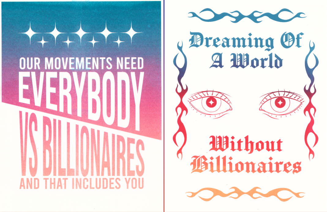 Two images of two hand made prints. One of the prints reads, “Our movements need everybody vs. billionaires and that includes you,” the other one reads “dreaming of a world without billionaires. ”